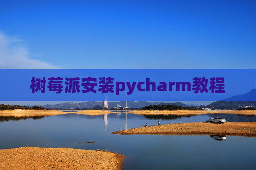 树莓派安装pycharm教程